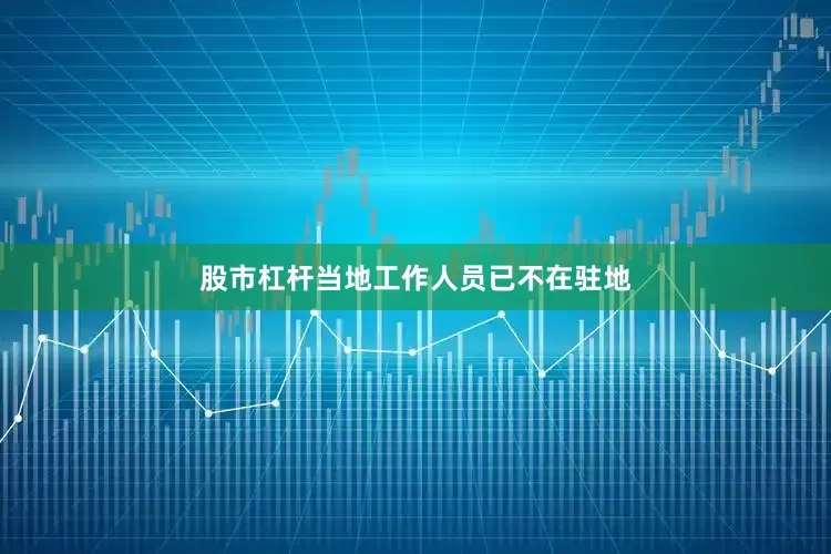 股市杠杆当地工作人员已不在驻地