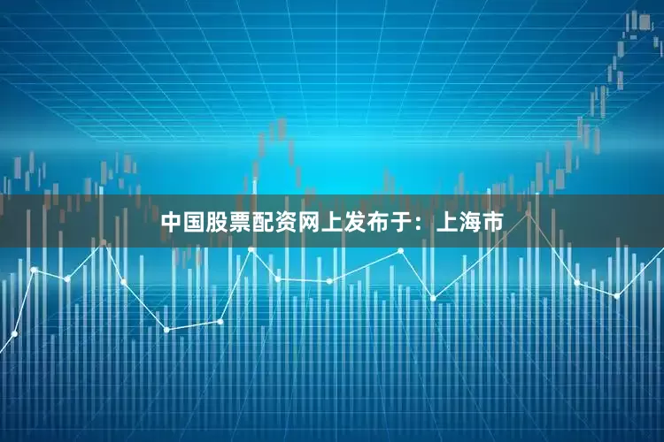 中国股票配资网上发布于：上海市