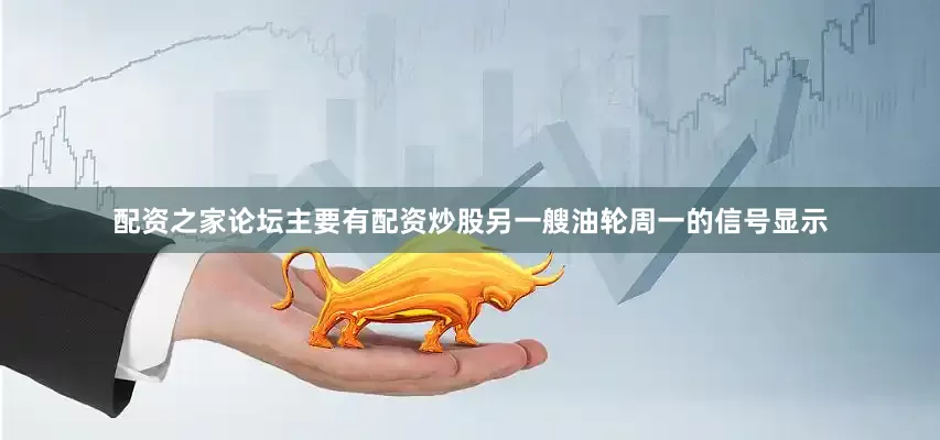 配资之家论坛主要有配资炒股另一艘油轮周一的信号显示