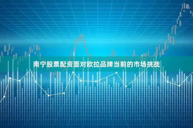 南宁股票配资面对欧拉品牌当前的市场挑战