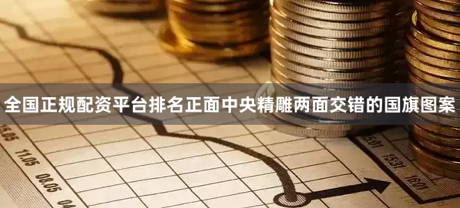 全国正规配资平台排名正面中央精雕两面交错的国旗图案