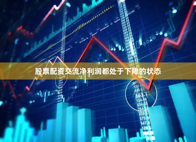 股票配资交流净利润都处于下降的状态