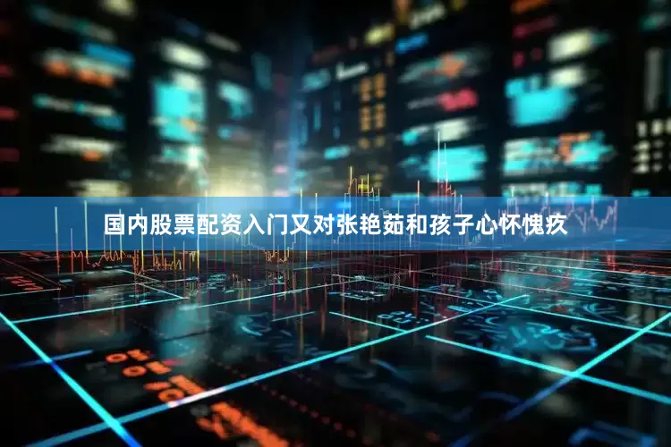 国内股票配资入门又对张艳茹和孩子心怀愧疚