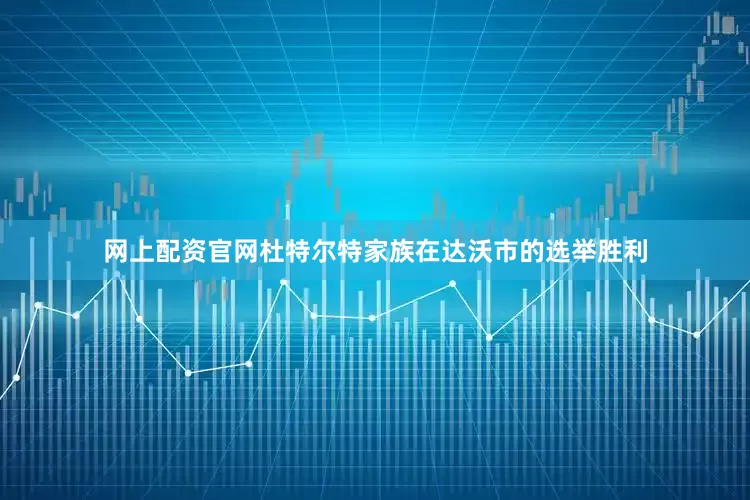 网上配资官网杜特尔特家族在达沃市的选举胜利