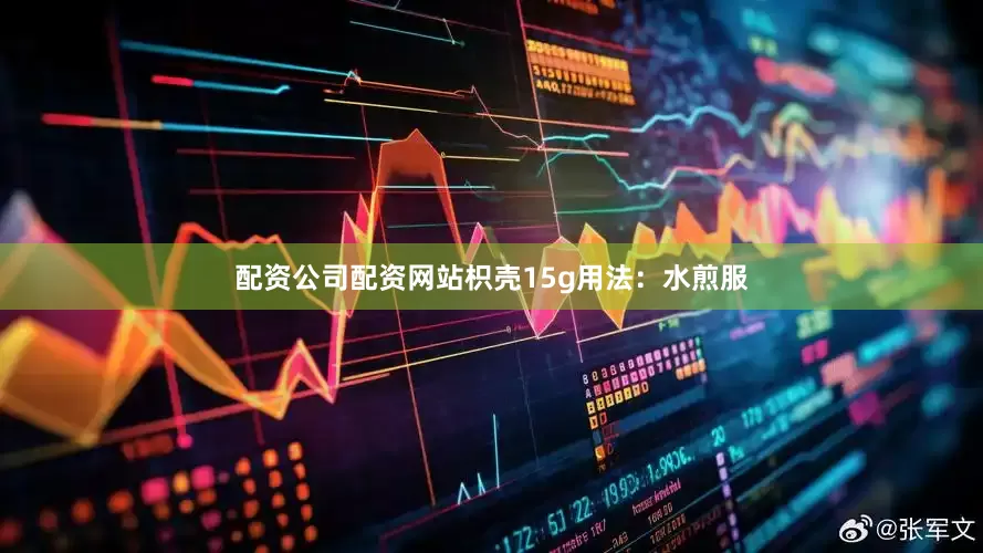 配资公司配资网站枳壳15g用法：水煎服