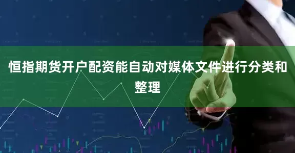 恒指期货开户配资能自动对媒体文件进行分类和整理