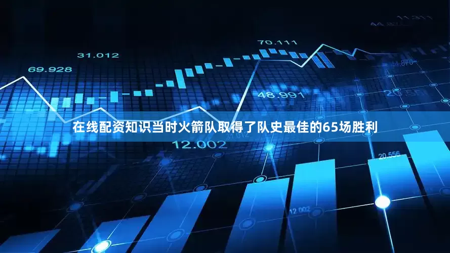 在线配资知识当时火箭队取得了队史最佳的65场胜利
