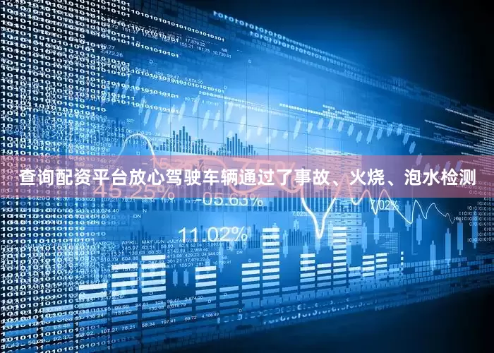 查询配资平台放心驾驶车辆通过了事故、火烧、泡水检测