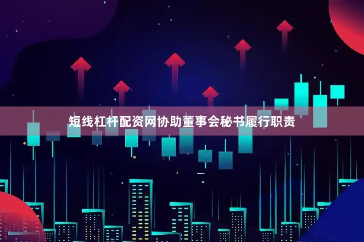 短线杠杆配资网协助董事会秘书履行职责