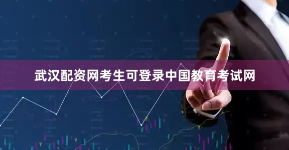 武汉配资网考生可登录中国教育考试网