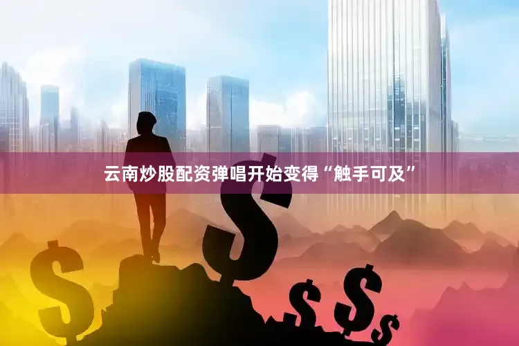 云南炒股配资弹唱开始变得“触手可及”