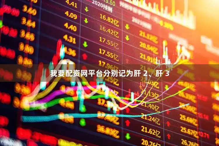 我要配资网平台分别记为肝 2、肝 3
